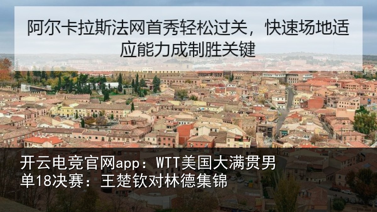 开云电竞官网app：WTT美国大满贯男单18决赛：王楚钦对林德集锦