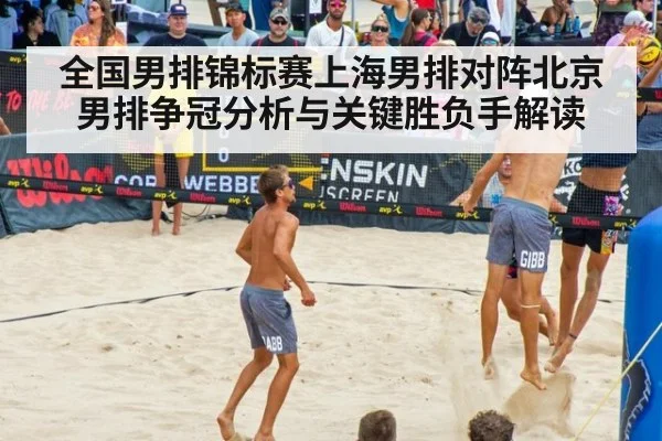 全国男排锦标赛上海男排对阵北京男排争冠分析与关键胜负手解读